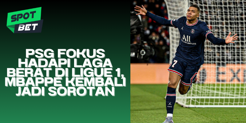 PSG Fokus Hadapi Laga Berat di Ligue 1 Mbappé Kembali Jadi Sorotan