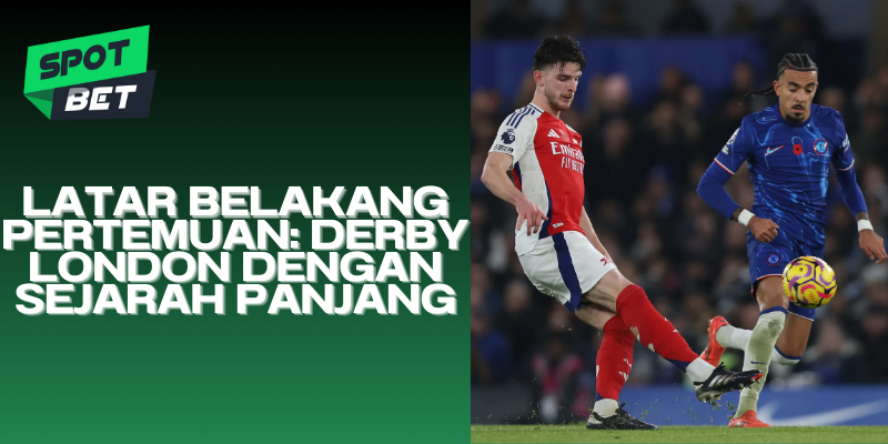 Latar Belakang Pertemuan Derby London dengan Sejarah Panjang